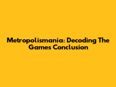 Metropolismania: Decoding The Game's Conclusion