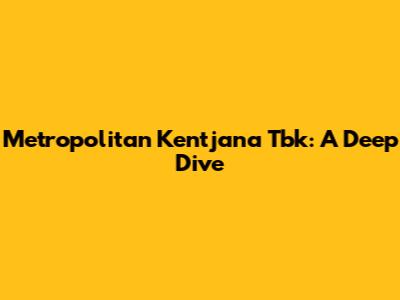 Metropolitan Kentjana Tbk: A Deep Dive