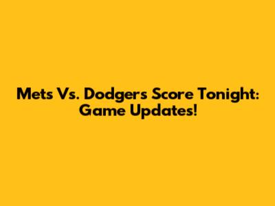 Mets Vs. Dodgers Score Tonight: Game Updates!