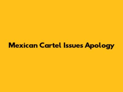 Mexican Cartel Issues Apology