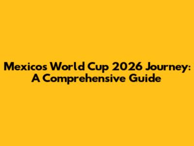 Mexico's World Cup 2026 Journey: A Comprehensive Guide