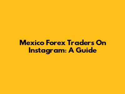 Mexico Forex Traders On Instagram: A Guide