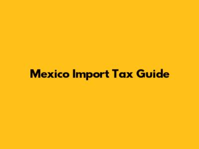 Mexico Import Tax Guide