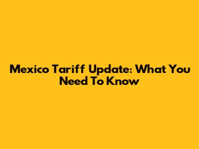 Mexico Tariff Update: What You Need To Know