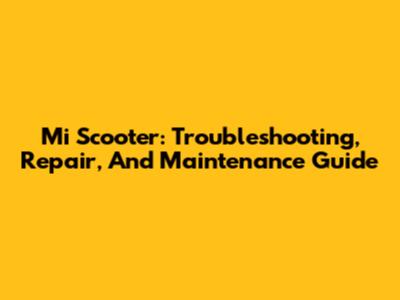 Mi Scooter: Troubleshooting, Repair, And Maintenance Guide