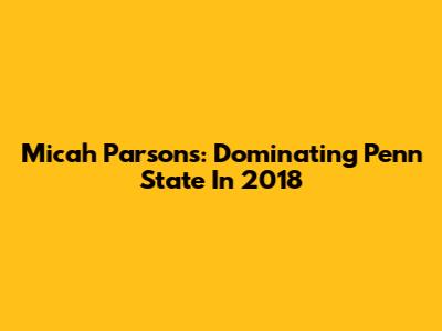 Micah Parsons: Dominating Penn State In 2018