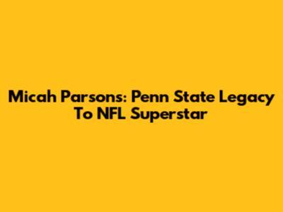 Micah Parsons: Penn State Legacy To NFL Superstar