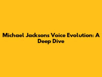 Michael Jackson's Voice Evolution: A Deep Dive
