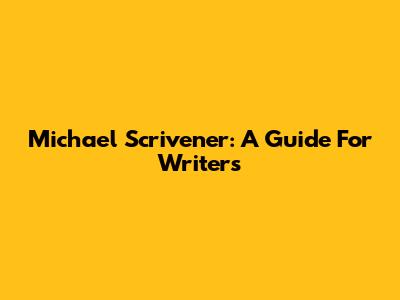 Michael Scrivener: A Guide For Writers