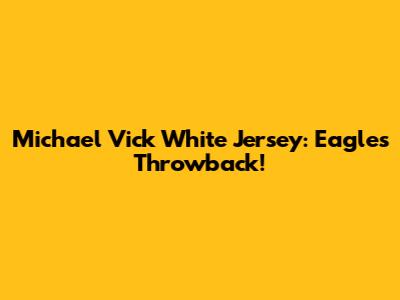 Michael Vick White Jersey: Eagles Throwback!
