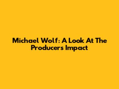 Michael Wolf: A Look At The Producer's Impact