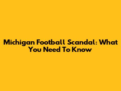 Michigan Football Scandal: What You Need To Know