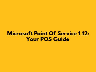 Microsoft Point Of Service 1.12: Your POS Guide