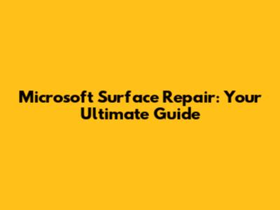 Microsoft Surface Repair: Your Ultimate Guide