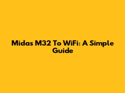 Midas M32 To WiFi: A Simple Guide