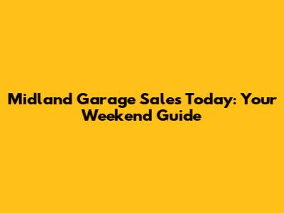 Midland Garage Sales Today: Your Weekend Guide