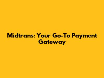 Midtrans: Your Go-To Payment Gateway