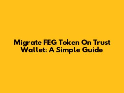 Migrate FEG Token On Trust Wallet: A Simple Guide