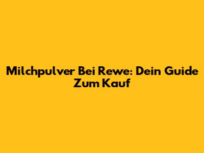 Milchpulver Bei Rewe: Dein Guide Zum Kauf