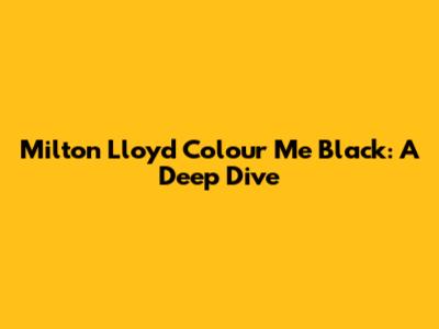Milton Lloyd Colour Me Black: A Deep Dive