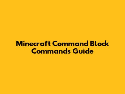 Minecraft Command Block Commands Guide