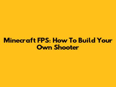 Minecraft FPS: How To Build Your Own Shooter