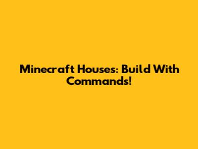 Minecraft Houses: Build With Commands!