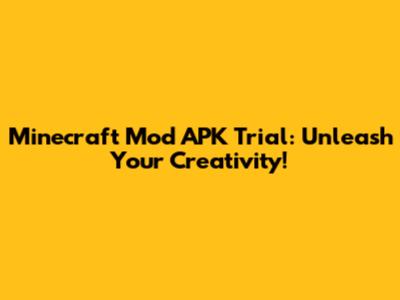 Minecraft Mod APK Trial: Unleash Your Creativity!