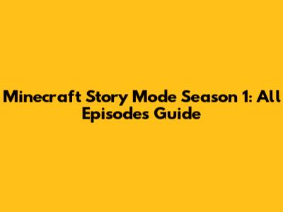 Minecraft Story Mode Season 1: All Episodes Guide