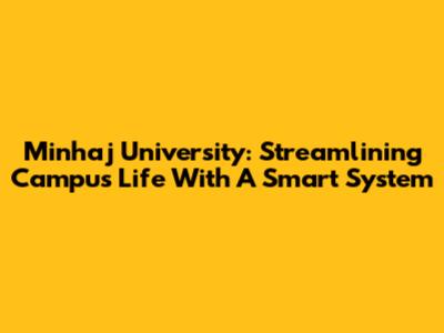 Minhaj University: Streamlining Campus Life With A Smart System