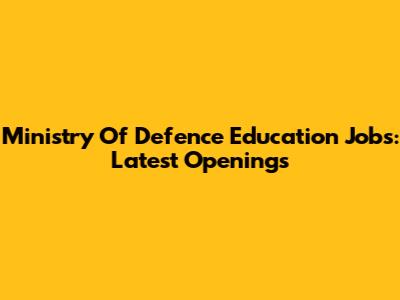 Ministry Of Defence Education Jobs: Latest Openings