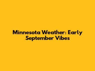 Minnesota Weather: Early September Vibes