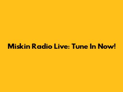 Miskin Radio Live: Tune In Now!