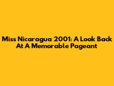 Miss Nicaragua 2001: A Look Back At A Memorable Pageant