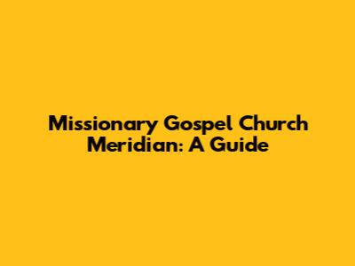 Missionary Gospel Church Meridian: A Guide