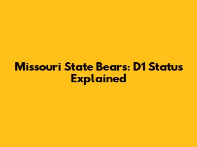 Missouri State Bears: D1 Status Explained