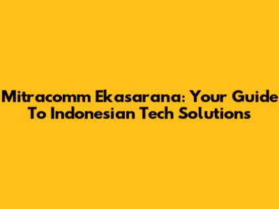 Mitracomm Ekasarana: Your Guide To Indonesian Tech Solutions