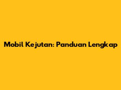 Mobil Kejutan: Panduan Lengkap