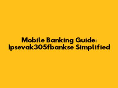 Mobile Banking Guide: Ipsevak305fbankse Simplified