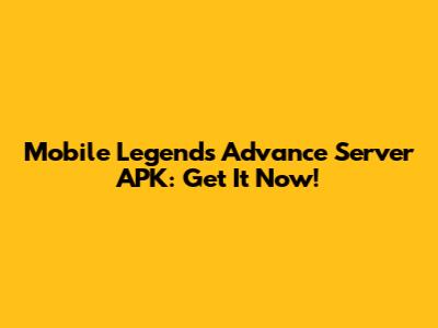 Mobile Legends Advance Server APK: Get It Now!