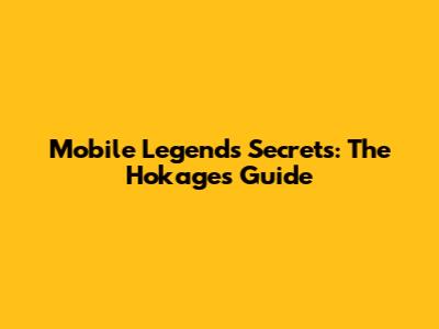 Mobile Legends Secrets: The Hokage's Guide