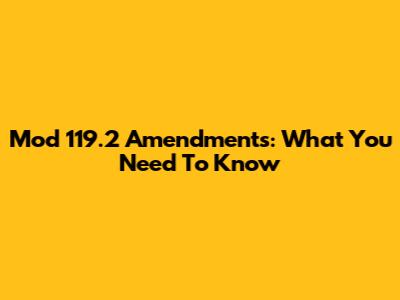 Mod 119.2 Amendments: What You Need To Know