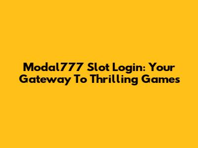 Modal777 Slot Login: Your Gateway To Thrilling Games
