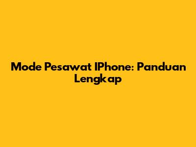 Mode Pesawat IPhone: Panduan Lengkap