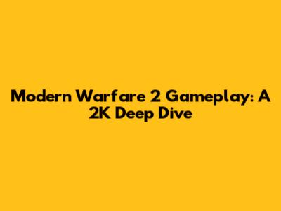 Modern Warfare 2 Gameplay: A 2K Deep Dive