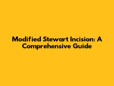 Modified Stewart Incision: A Comprehensive Guide