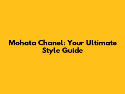 Mohata Chanel: Your Ultimate Style Guide