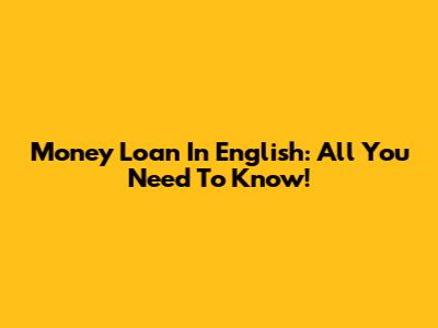 Money Loan In English: All You Need To Know!