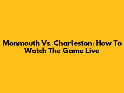 Monmouth Vs. Charleston: How To Watch The Game Live