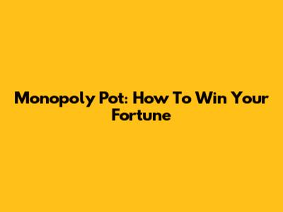 Monopoly Pot: How To Win Your Fortune